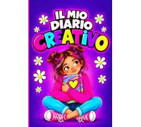 IL MIO DIARIO CREATIVO: Un diario per esprimere la tua creatività, ascoltare te stessa e scoprire ogni giorno quanto sei speciale. Per bambine dai 6 ai 12 anni (DIARI RIBELLI)
