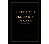 Il Mio Diario del Parto in Casa: Un diario ricordo per i mesi prima, durante e dopo la nascita