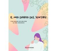 Il mio diario del sentire: Uno spazio sicuro per le mie emozioni