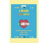 Il Mio Diario dell’Empatia Edizione a Colori: Attività e giochi emotivi per bambini 6-12 anni per imparare a riconoscere le emozioni,sviluppare empatia e coltivare gentilezza ogni giorno.