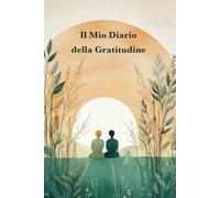 Il Mio Diario della Gratitudine: La Mia Guida personale alla Positività e alla Crescita