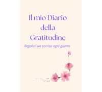 Il mio Diario della Gratitudine: Regalati un sorriso ogni giorno