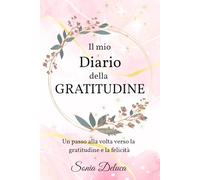 Il mio diario della gratitudine: Un passo alla volta verso la gratitudine e la felicità