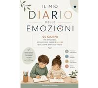 Il mio diario delle emozioni: 90 giorni per imparare a riconoscere, capire e gestire quello che sente tuo figlio. Diario guidato da compilare per bambini e bambine dai 7 ai 10 anni