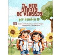 Il mio diario di viaggio - per bambini 6+: 60 pagine per realizzare un diario di viaggio completo per il tuo bambino