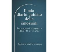 Il mio diario guidato delle emozioni: Per ragazzi e ragazze dagli 11 ai 13 anni