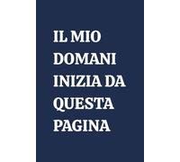 Il mio domani inizia da questa pagina: Quaderno a righe per appunti, pensieri e riflessioni, da regalare a se stessi, amici o colleghi.