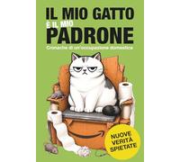 Il mio gatto è il mio padrone: Cronache di un’occupazione domestica - Libro ironico per chi vive con un gatto (Verità spietate)