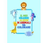 IL MIO GRANDE ALBUM DI ANIMALI DA COLORARE: Simpatici animali da colorare accompagnati da dolci e divertenti filastrocche da leggere. Per bambini da 1 anno in poi.