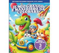 Il Mio Grande e Maxi Libro da Colorare per Bambini, Mega Raccolta 3 Libri in 1: 200 Pagine da colorare con Dinosauri, Auto, Viaggi e Animali (COLORA, Ridi, Impara!)
