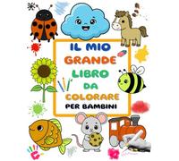 Il Mio Grande Libro da Colorare per Bambini: 112 disegni facili da colorare: sviluppa fantasia, manualità e divertimento nei bambini da 1 a 4 anni