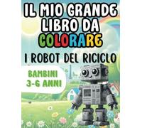 Il mio grande libro da colorare - Robot del riciclo: Un libro educativo per bambini dai 3 ai 6 anni con immagini grandi da colorare e parole tracciate da ricalcare!