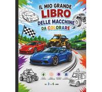 Il Mio Grande Libro delle Macchine da Colorare: Libro da Colorare per Bambini 3-6 Anni: 50 Disegni di Auto, Camion e Ruspe. Con Pagina Nera Sul Retro ... (I Miei Grandi Libri dei Mezzi di Trasporto)
