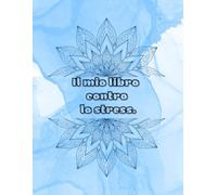 Il mio libro contro lo stress. Tutto da colorare!! 35 pages: Mandala da colorare per alleviare stress e ansia.