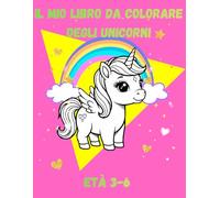 Il Mio Libro da Colorare degli Unicorni: 45 Magici Disegni di Unicorni da Colorare per Bambini dai 3 ai 6 Anni