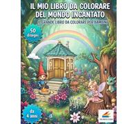 Il Mio Libro da Colorare del Mondo Incantato: Il grande libro da colorare per bambini.