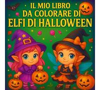 IL MIO LIBRO DA COLORARE DI ELFI DI HALLOWEEN: Libro da colorare di Halloween per ragazze: adorabili folletti, zucche, gattini & fantasmini - attività creative per bambine dai 4 agli 8 anni