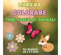 Il mio libro da Colorare. Fiori, Farfalle, Animali.: 50+ simpatici disegni da colorare per bambini da 2 a 5 anni. Un passatempo creativo, ottimo per ... dei bambini piccoli e divertirsi colorando.