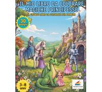 Il mio libro da colorare Magiche principesse: Il Grande Libro da Colorare per Bambini