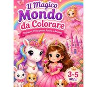 Il mio libro da colorare magico: Un mondo di principesse, unicorni, fatine e animali - Libro da colorare per bambine 3-5 anni