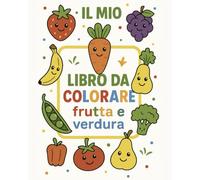 Il Mio Libro da Colorare per Bambini 3-8 Anni: Frutta e Verdura: Libro da Colorare Educativo per Bambini e Bambine - Impara i Cibi Sani con Divertenti Disegni da Colorare