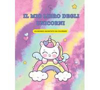 IL MIO LIBRO DEGLI UNICORNI: Un mondo incantato da colorare