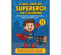 IL MIO LIBRO DEI SUPEREROI DA COLORARE: SCOPRI 30 SUPEREROI, LEGGI LE LORO STORIE, COLORA E DIVENTA UN EROE! ETA 6-8 ANNI