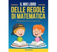 IL MIO LIBRO DELLE REGOLE DI MATEMATICA: Tutte le regole di aritmetica e geometria in un libro a colori di immediata consultazione, per la scuola primaria. (Libri delle Regole)