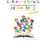 IL MIO LIBRO DI MATEMATICA 1 IN CAA: Quaderno operativo per l'apprendimento dei numeri e delle prime operazioni