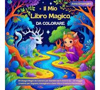 Il Mio Libro Magico da Colorare: 30 Disegni Magici da Colorare per Bambini dai 4 Anni in Su - Un Viaggio Creativo per Sognare, Immaginare e Dare Vita a Creature Fantastiche