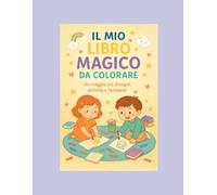Il Mio Libro Magico da Colorare e Giocare: Un viaggio creativo tra disegni, giochi, fantasia e sorrisi - per bambini dai 4 ai 9 anni