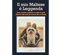Il mio Maltese è Leggenda: Storia, carattere, toelettatura e salute: la guida definitiva dalla scelta del cucciolo alla vita insieme (Explora)