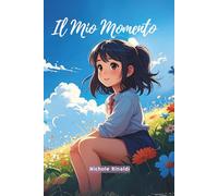 Il Mio Momento: Una raccolta di storie dedicate ai bambini, pensate per trasmettere fiducia, determinazione e la consapevolezza del proprio valore.
