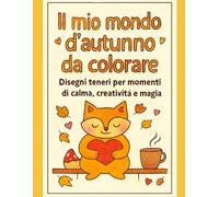 Il mio mondo d'autunno da colorare: Disegni teneri per momenti di calma, creatività e magia