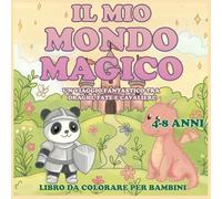 Il mio mondo magico da colorare: un viaggio fantastico tra draghi, fate e cavalieri (Libri da colorare)
