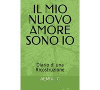 IL MIO NUOVO AMORE SONO IO: Diario di una Ricostruzione