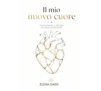 Il mio nuovo cuore: Trasformare il dolore in forza e rinascita