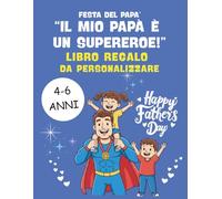 Il Mio Papà è un Supereroe! Libro Regalo da Personalizzare - Regalo Speciale per Papà: Per bambini dai 4 ai 6 anni