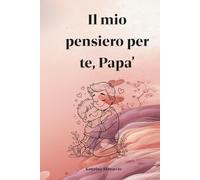 Il mio pensiero per te, Papà: Una dedica dolce da completare, creare insieme con disegni, foto,ricordi e checklist/Festa del Papà/Bambini 3-7 anni/