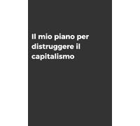 Il mio piano per distruggere il capitalismo - Taccuino per Appunti Divertente | Quaderno Divertente per un Collega, Amico, Amica | Idea Regalo da ... blocknotes simpatico (Quaderni scemi)