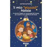 Il mio «piccolo» Natale. Un piccolo viaggio tra i personaggi del Presepe per scoprire il vero significato del Natale