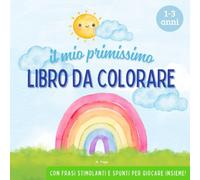 Il Mio Primissimo Libro da Colorare Interattivo - Oltre 100 Pagine da Colorare per Bambini 1-3 Anni: Disegni grandi con frasi dolci, domande curiose e spunti divertenti per stimolare la fantasia