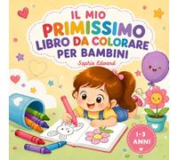 Il mio primissimo libro da colorare per bambini: Grandi disegni, bordi spessi e tanto divertimento: il regalo perfetto per i primi passi nel mondo dei colori