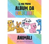 Il mio primo album da colorare: Libro per bambini con disegni grandi facili da colorare, tema animali. Per bambini 0-3 anni.