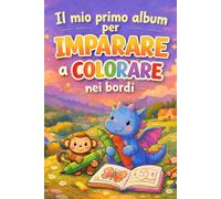 Il mio primo album per imparare a colorare nei bordi: Metodo semplice e divertente con linee spesse, grandi spazi e immagini facili da colorare