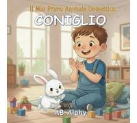 Il Mio Primo Animale Domestico: Coniglio: Una dolce storia per imparare a prendersi cura del proprio primo coniglietto: 1