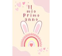 IL MIO PRIMO ANNO!: Agenda Ricordo dalla Nascita al Primo Compleanno - Diario dei Primi 12 Mesi del Neonato