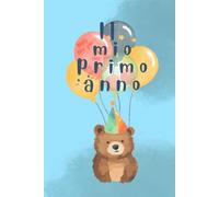 IL MIO PRIMO ANNO!: Agenda Ricordo dalla Nascita al Primo Compleanno - Diario dei Primi 12 Mesi del Neonato