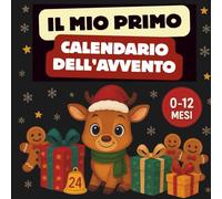 Il Mio Primo Calendario Dell’Avvento: 24 Piccoli Momenti di Magia e Dolcezza per il Primo Natale del tuo Bambino