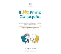 Il Mio Primo Colloquio: Uno Strumento per Pazienti - Psicologi e Psicoterapeuti su Cosa è e Come Impostare il Primo Colloquio Clinico (Psicologia e Psicoterapia Applicata)